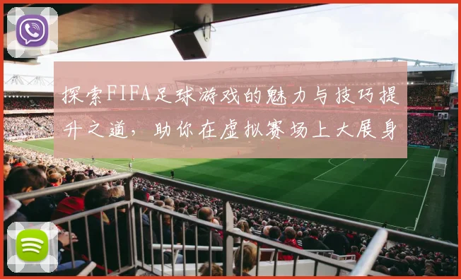 探索FIFA足球游戏的魅力与技巧提升之道，助你在虚拟赛场上大展身手